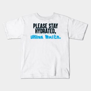 Please Stay Hydrated, Drink Water. Kids T-Shirt